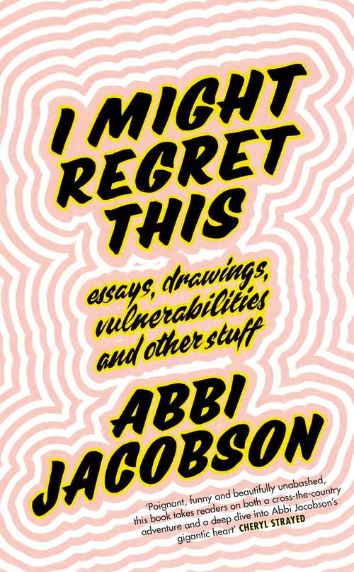 Book cover of I Might Regret This: Essays, Drawings, Vulnerabilities and Other Stuff