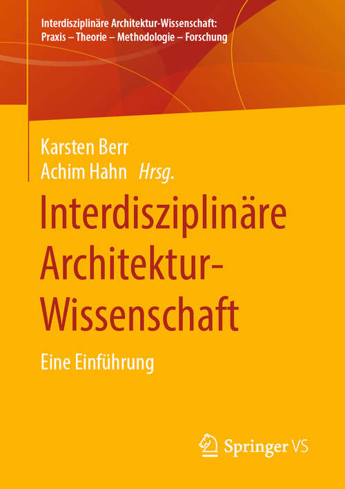 Book cover of Interdisziplinäre Architektur-Wissenschaft: Eine Einführung (1. Aufl. 2020) (Interdisziplinäre Architektur-Wissenschaft: Praxis – Theorie – Methodologie – Forschung)