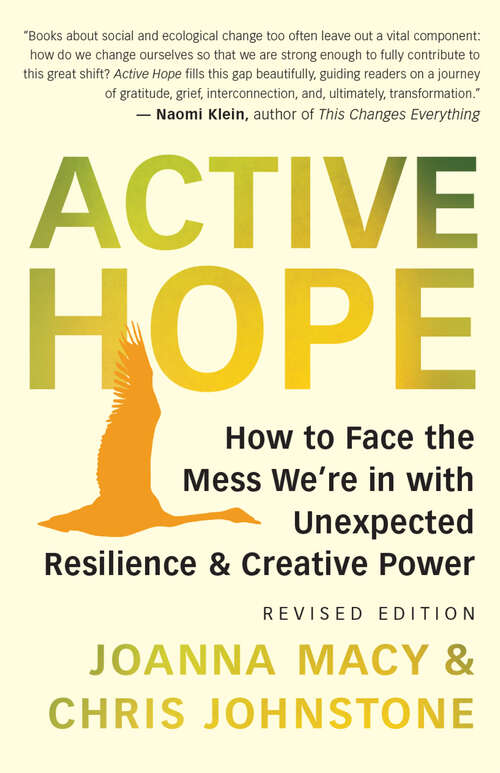 Active Hope (revised): How to Face the Mess We’re in with Unexpected Resilience and Creative Power
