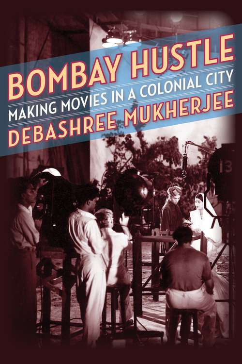 Book cover of Bombay Hustle: Making Movies in a Colonial City (Film and Culture Series)