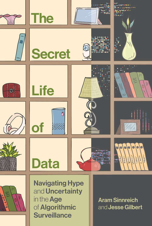 Book cover of The Secret Life of Data: Navigating Hype and Uncertainty in the Age of Algorithmic Surveillance (The Information Society Series)