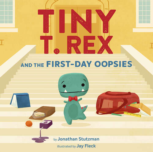 Book cover of Tiny T. Rex and the First-Day Oopsies: A Back-to-School Book (Tiny T Rex)