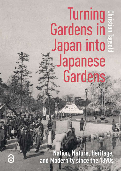 Book cover of Turning Gardens in Japan into Japanese Gardens: Nation, Nature, Heritage, and Modernity since the 1890s (1)
