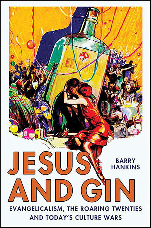 Book cover of Jesus and Gin: Evangelicalism, the Roaring Twenties and Today's Culture Wars