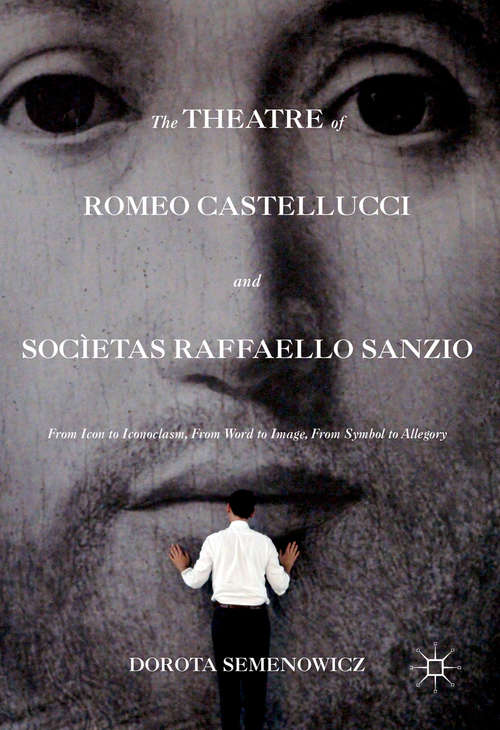 Book cover of The Theatre of Romeo Castellucci and Socìetas Raffaello Sanzio: From Icon to Iconoclasm, From Word to Image, From Symbol to Allegory