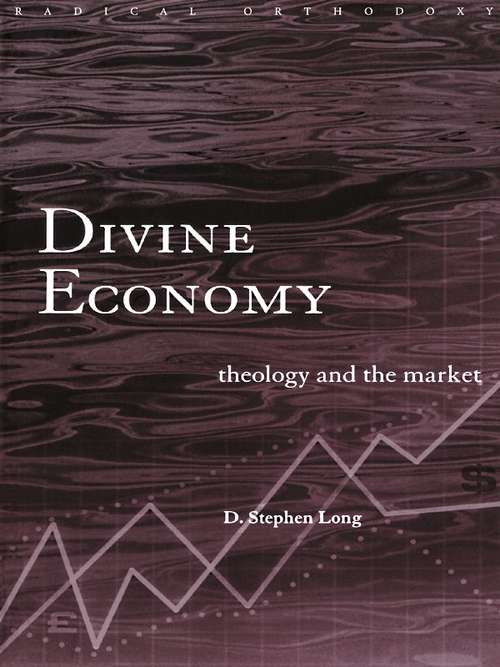 Divine Economy: Theology and the Market (Routledge Radical Orthodoxy)