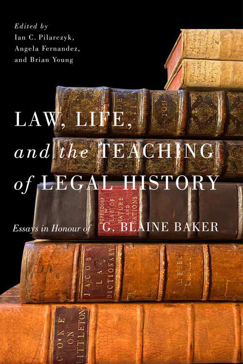 Book cover of Law, Life, and the Teaching of Legal History: Essays in Honour of G. Blaine Baker