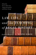 Law, Life, and the Teaching of Legal History: Essays in Honour of G. Blaine Baker