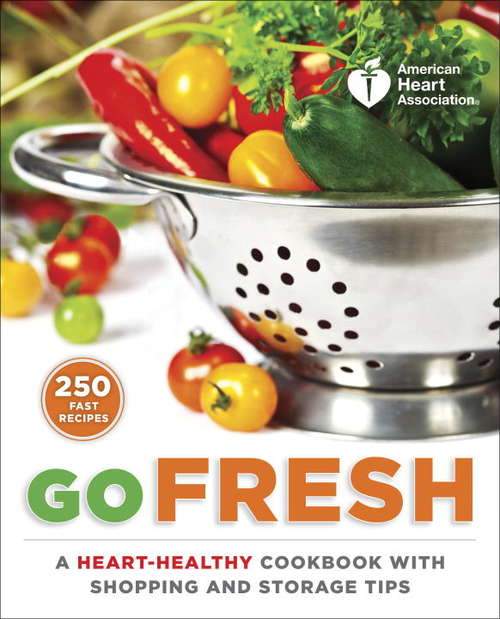 Book cover of American Heart Association Go Fresh: A Heart-Healthy Cookbook with Shopping and Storage Tips