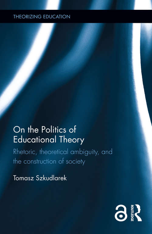 Book cover of On the Politics of Educational Theory: Rhetoric, theoretical ambiguity, and the construction of society (Theorizing Education)
