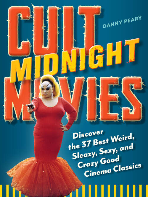Cult Midnight Movies: Discover the 37 Best Weird, Sleazy, Sexy, and Crazy Good Cinema Classics