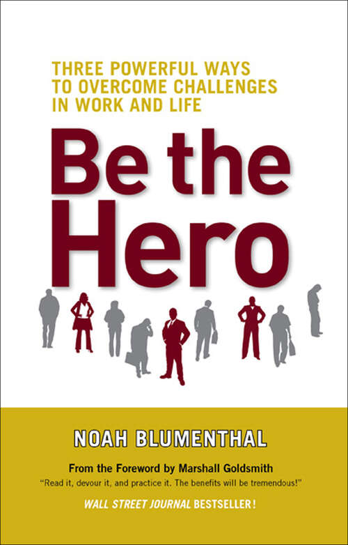 Book cover of Be the Hero: Three Powerful Ways to Overcome Challenges in Work and Life
