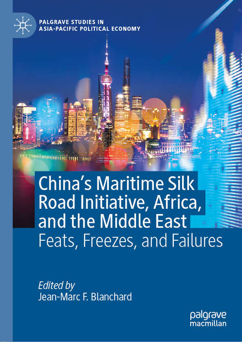 China’s Maritime Silk Road Initiative, Africa, and the Middle East: Feats, Freezes, and Failures (Palgrave Studies in Asia-Pacific Political Economy)