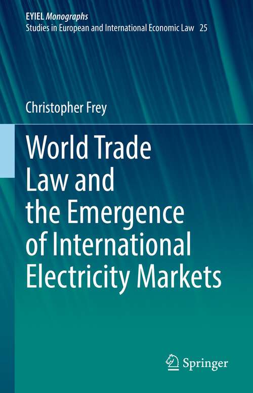 Book cover of World Trade Law and the Emergence of International Electricity Markets (1st ed. 2022) (European Yearbook of International Economic Law #25)