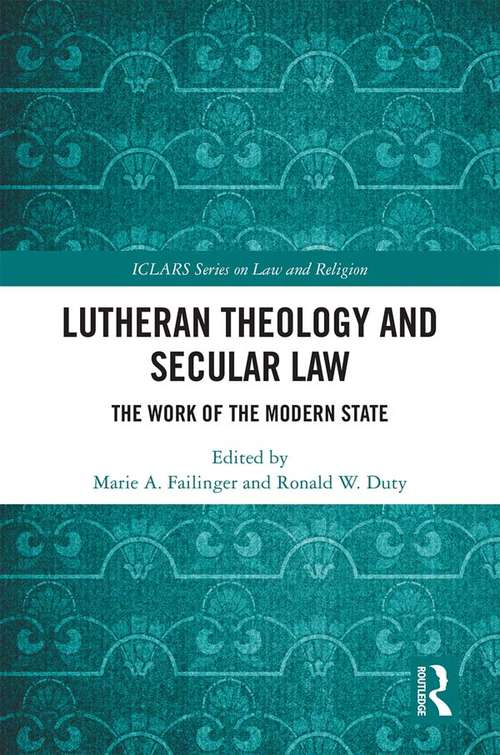 Lutheran Theology and Secular Law: The Work of the Modern State (ICLARS Series on Law and Religion)