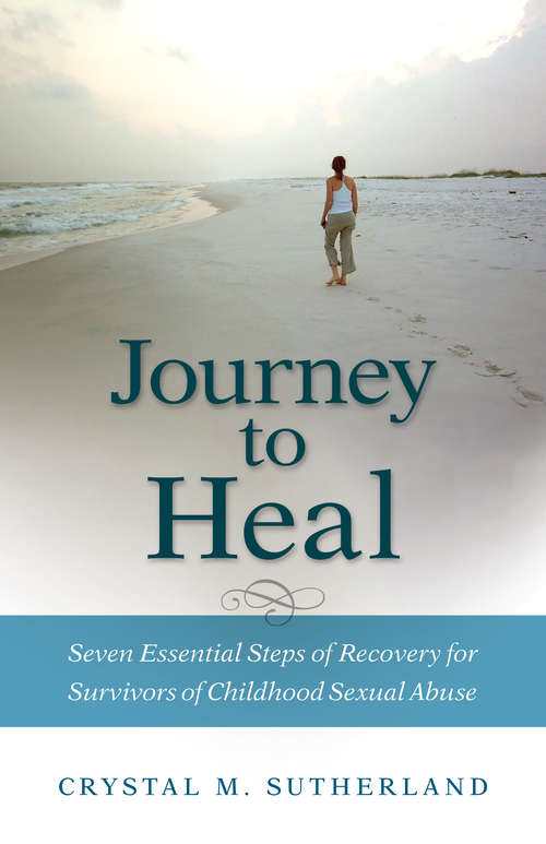 Book cover of Journey to Heal: Seven Essential Steps of Recovery of Childhood Sexual Abuse