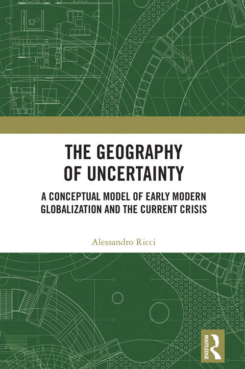 Book cover of The Geography of Uncertainty: A Conceptual Model of Early Modern Globalization and the Current Crisis