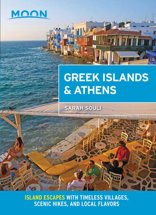 Moon Greek Islands & Athens: Island Escapes with Timeless Villages, Scenic Hikes, and Local Flavors (Travel Guide)