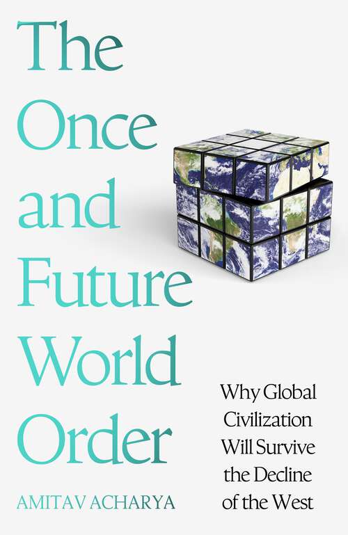 Book cover of The Once and Future World Order: Why Global Civilization Will Survive the Decline of the West