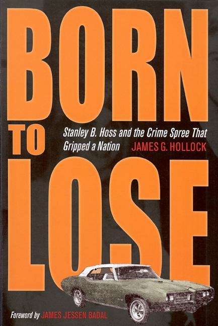 Book cover of Born to Lose: Stanley B. Hoss and the Crime Spree that Gripped a Nation