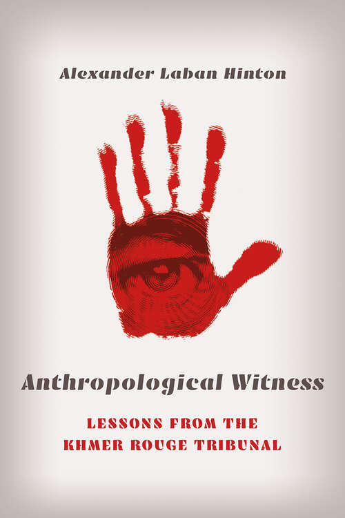 Anthropological Witness: Lessons from the Khmer Rouge Tribunal