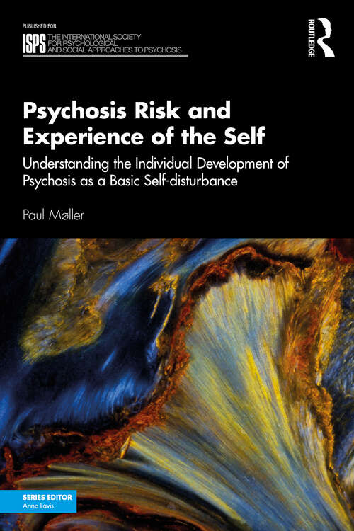 Book cover of Psychosis Risk and Experience of the Self: Understanding the Individual Development of Psychosis as a Basic Self-disturbance (The International Society for Psychological and Social Approaches to Psychosis Book Series)