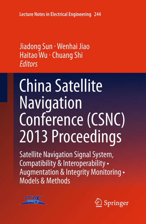 China Satellite Navigation Conference: Satellite Navigation Signal System, Compatibility & Interoperability • Augmentation & Integrity Monitoring • Models & Methods (Lecture Notes in Electrical Engineering #244)