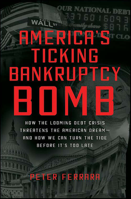 Book cover of America's Ticking Bankruptcy Bomb: How the Looming Debt Crisis Threatens the American Dream—and How We Can Turn the Tide Before It's Too Late