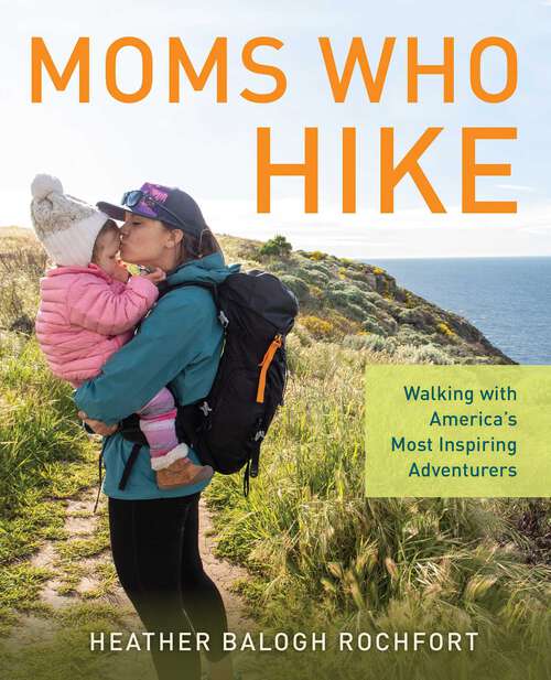 Book cover of Moms Who Hike: Walking with America's Most Inspiring Adventurers