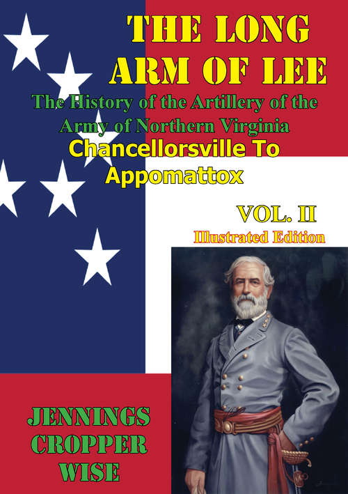 Book cover of The Long Arm of Lee: The History of the Artillery of the Army of Northern Virginia, Volume 2: : Chancellorsville to Appomattox [Illustrated Edition]