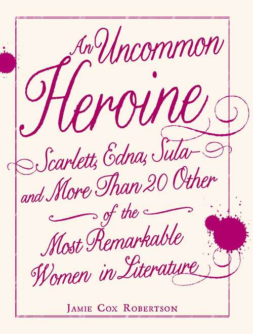 Book cover of An Uncommon Heroine: Scarlett, Edna, Sula--and More Than 20 Other of the Most Remarkable Women in Literature