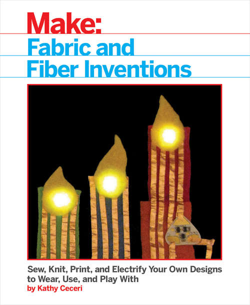 Book cover of Fabric and Fiber Inventions: Sew, Knit, Print, and Electrify Your Own Designs to Wear, Use, and Play With