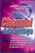 Channel Advantage, The: Going To Market With Multiple Sales Channels To Reach More Customers, Sell More Products, Make More Profit