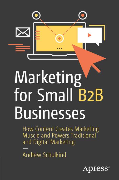 Book cover of Marketing for Small B2B Businesses: How Content Creates Marketing Muscle and Powers Traditional and Digital Marketing (1st ed.)
