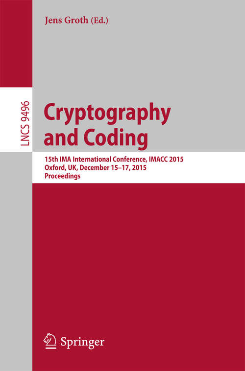 Book cover of Cryptography and Coding: 15th IMA International Conference, IMACC 2015, Oxford, UK, December 15-17, 2015. Proceedings (Lecture Notes in Computer Science #9496)