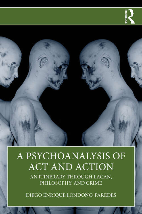 Book cover of A Psychoanalysis of Act and Action: An Itinerary through Lacan, Philosophy, and Crime (1)