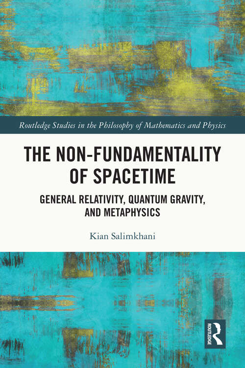 Book cover of The Non-Fundamentality of Spacetime: General Relativity, Quantum Gravity, and Metaphysics (Routledge Studies in the Philosophy of Mathematics and Physics)