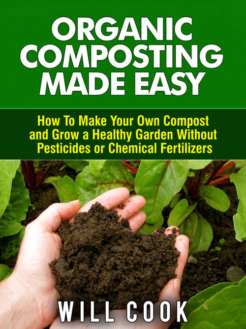 Book cover of Organic Composting Made Easy: How to Make Your Own Compost and Grow a Healthy Garden Without Pesticides or Chemical Fertilizers (Digital Original)