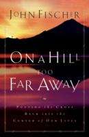 On a Hill Too Far Away: Putting the Cross Back into the Center of Our Lives
