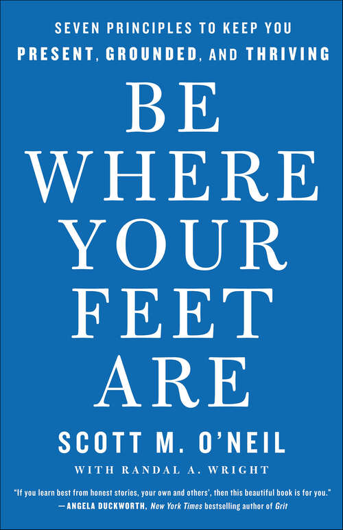 Book cover of Be Where Your Feet Are: Seven Principles to Keep You Present, Grounded, and Thriving