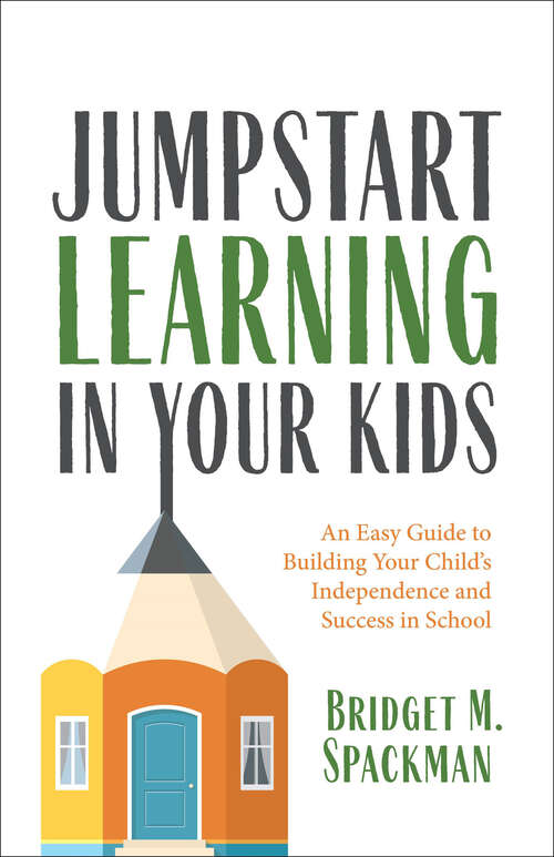 Book cover of Jumpstart Learning in Your Kids: An Easy Guide to Building Your Child's Independence and Success in School