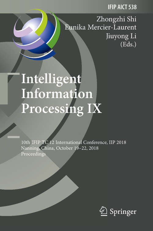 Intelligent Information Processing IX: 10th IFIP TC 12 International Conference, IIP 2018, Nanning, China, October 19-22, 2018, Proceedings (IFIP Advances in Information and Communication Technology #538)