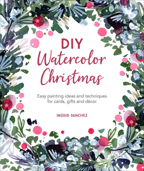 Book cover of DIY Watercolor Christmas: Easy painting ideas and techniques for cards, gifts and décor (Diy Watercolor Ser. #3)