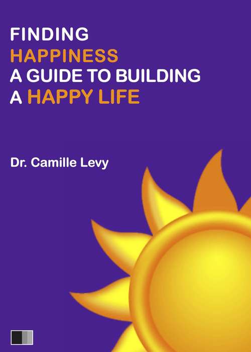 Book cover of Finding Happiness: a guide to building a Happy Life