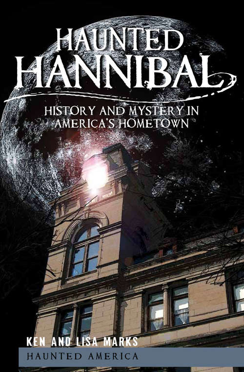 Haunted Hannibal: History and Mystery in America's Hometown (Haunted America)