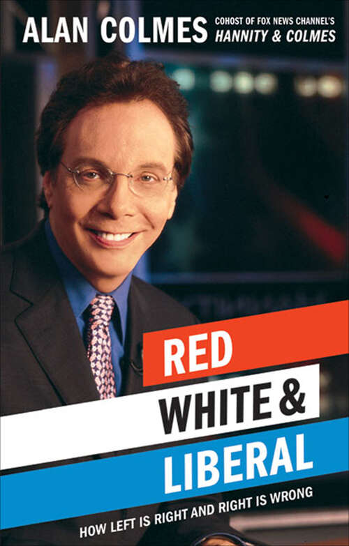 Book cover of Red, White & Liberal: How Left Is Right and Right Is Wrong