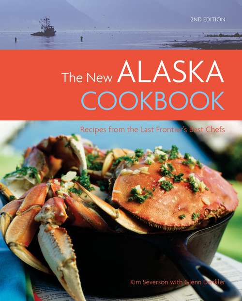 Book cover of The New Alaska Cookbook, 2nd Edition: Recipes from the Last Frontier's Best Chefs