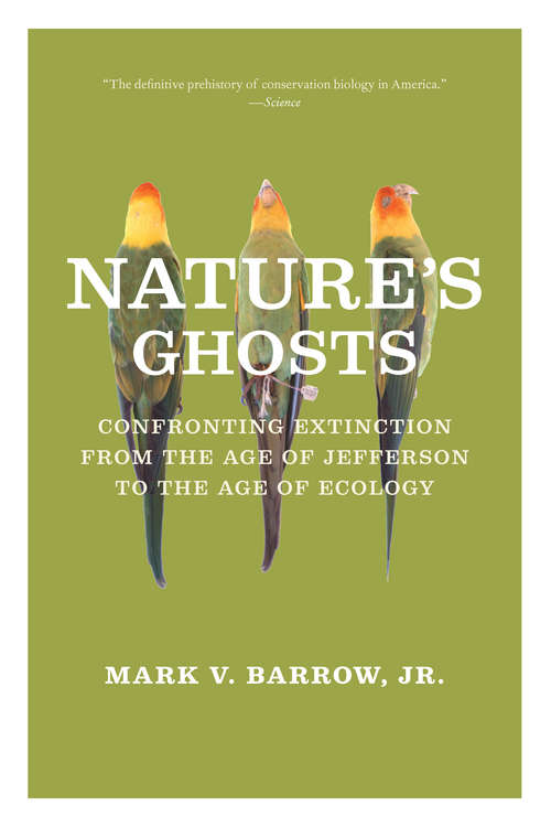 Book cover of Nature's Ghosts: Confronting Extinction from the Age of Jefferson to the Age of Ecology