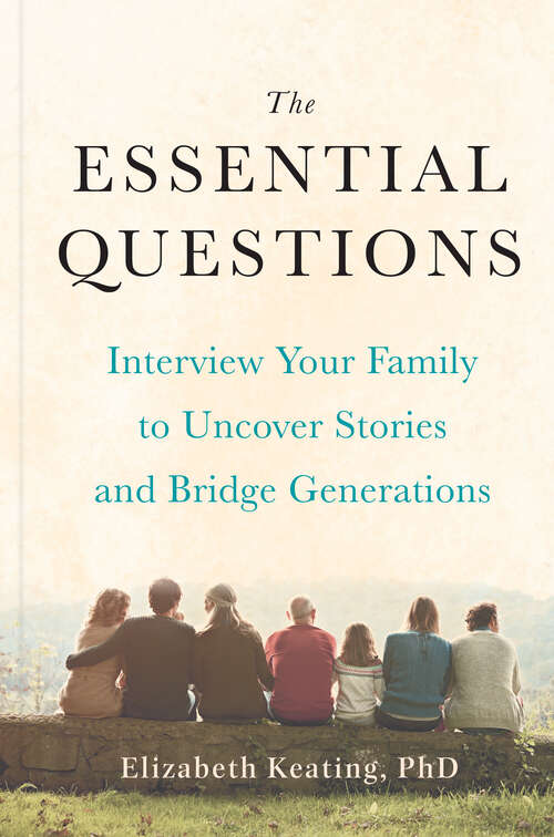 Book cover of The Essential Questions: Interview Your Family to Uncover Stories and Bridge Generations