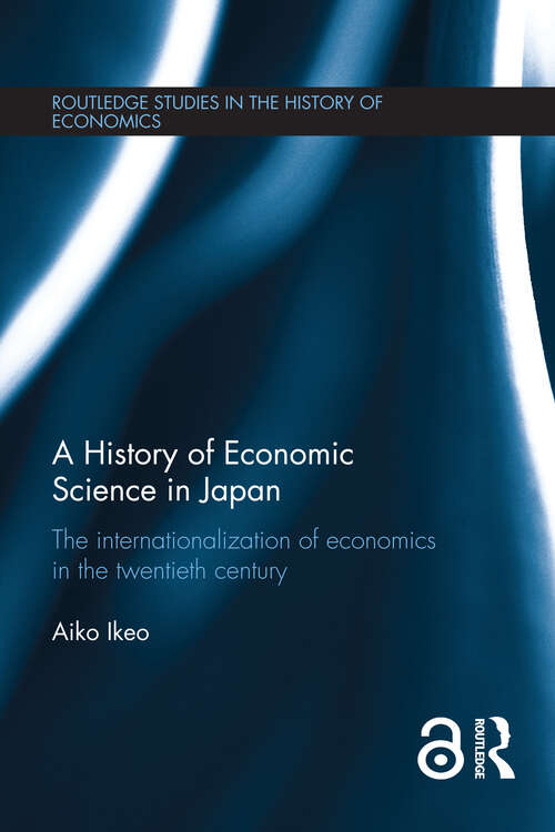 Book cover of A History of Economic Science in Japan: The Internationalization of Economics in the Twentieth Century (1) (Routledge Studies in the History of Economics)